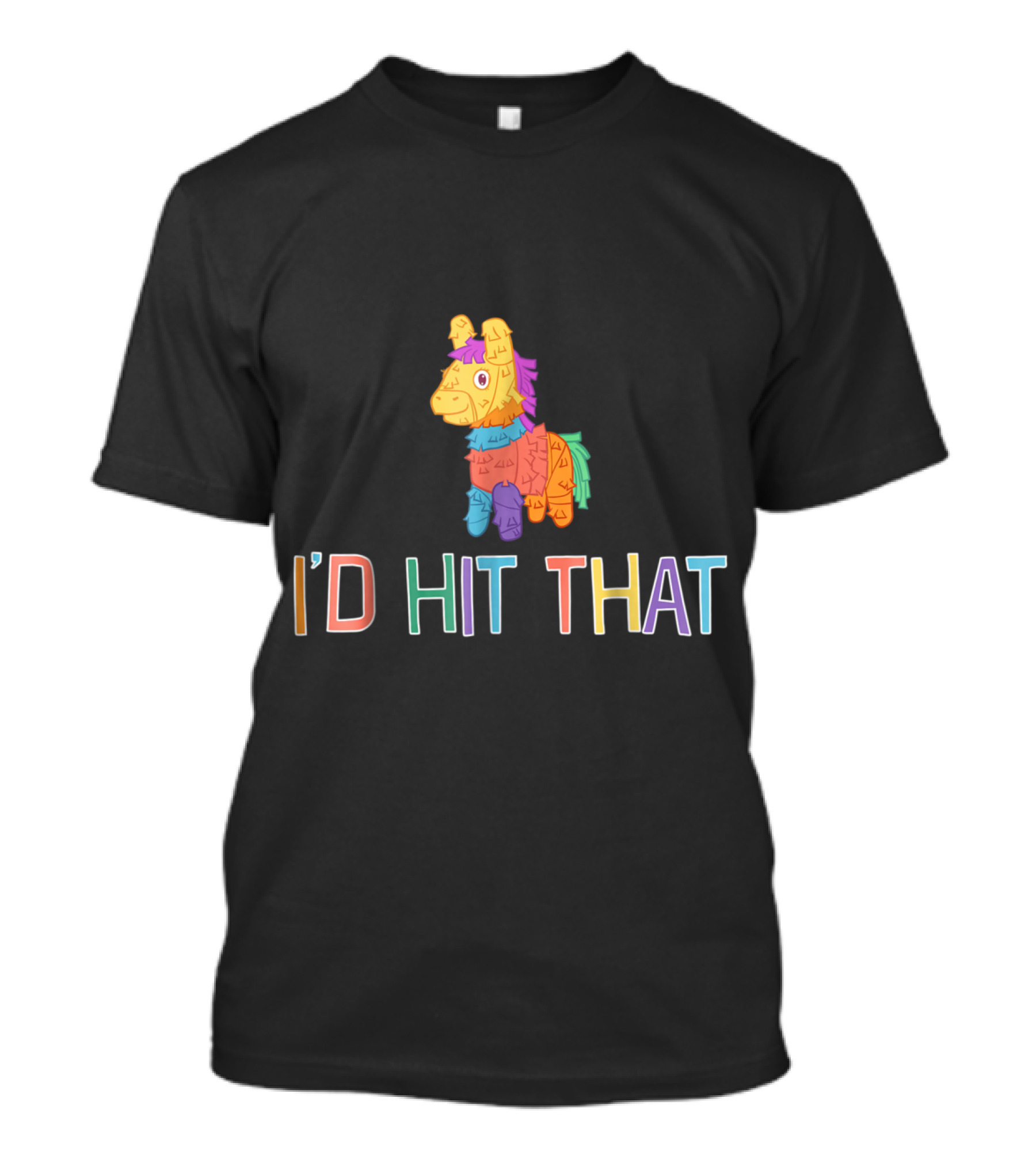 I'd Hit That Colorful Pinata For Cinco De Mayo Mexican T-Shirt
