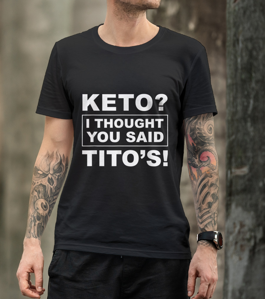 Keto I Thought You Said Tito's Bold Text Humor T-Shirt