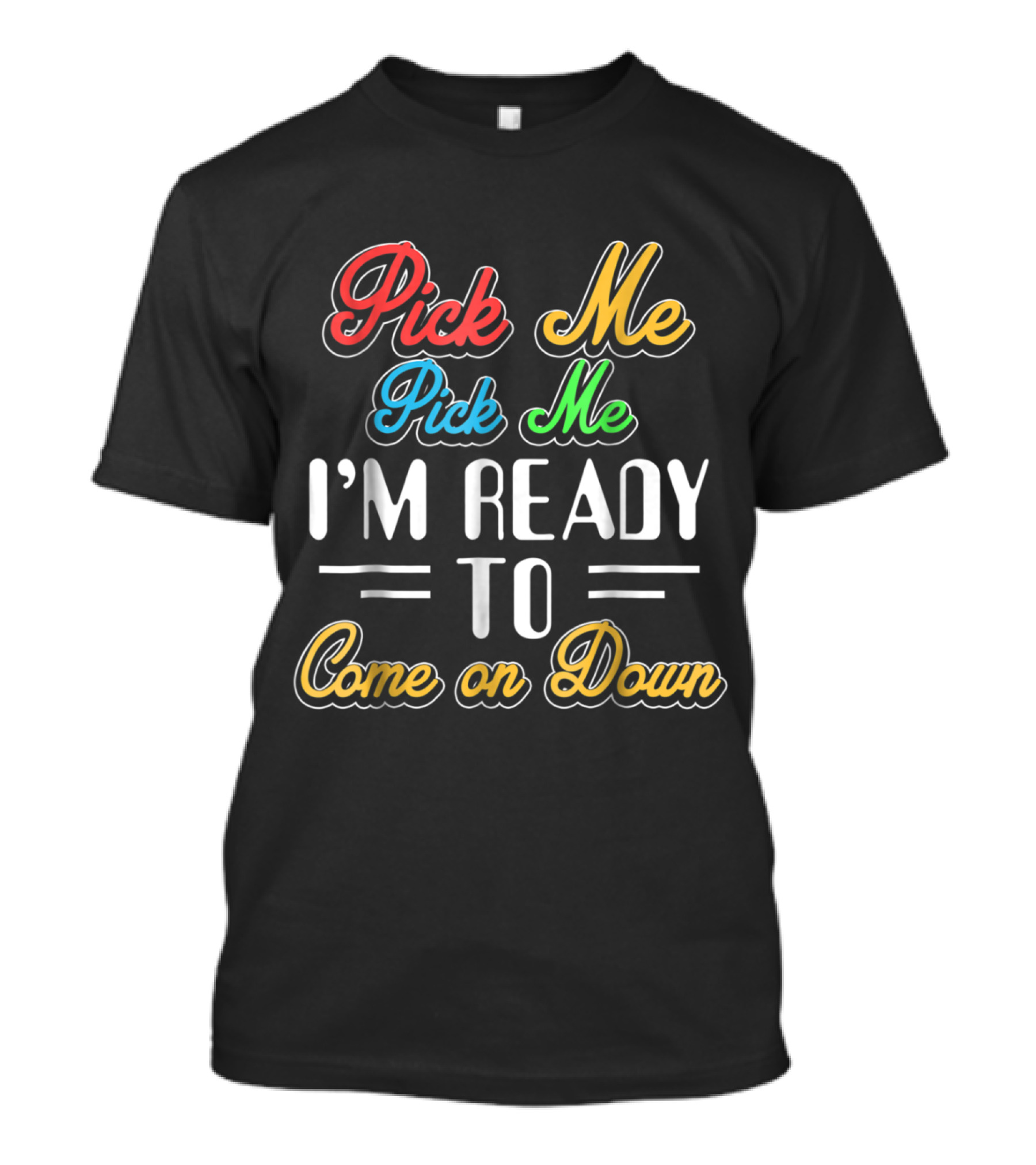 Pick Me Pick Me I'm Ready To Come On Down T-Shirt