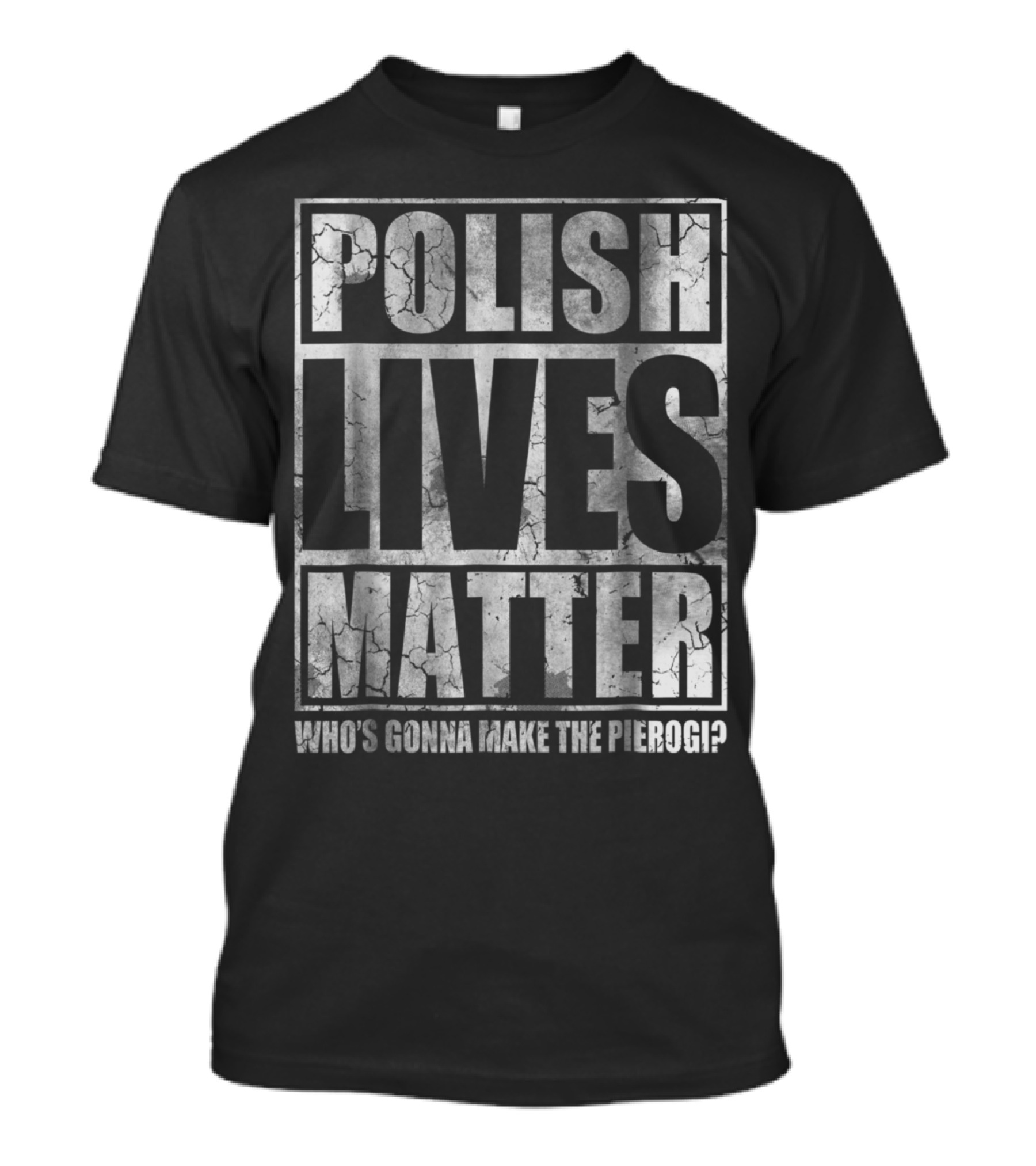 POLISH LIVES MATTER WHO'S GONNA MAKE THE PIEROGI? T-Shirt