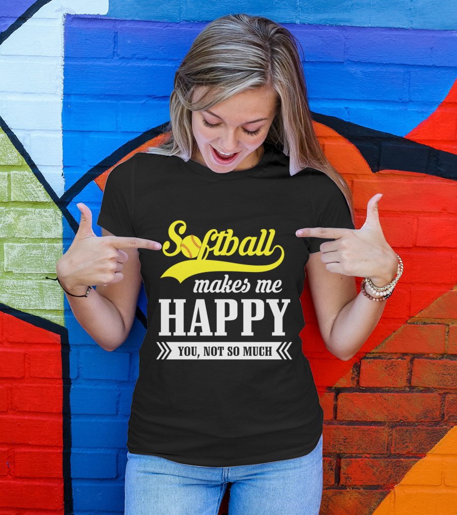 Softball Makes Me Happy You Not So Much T-Shirt