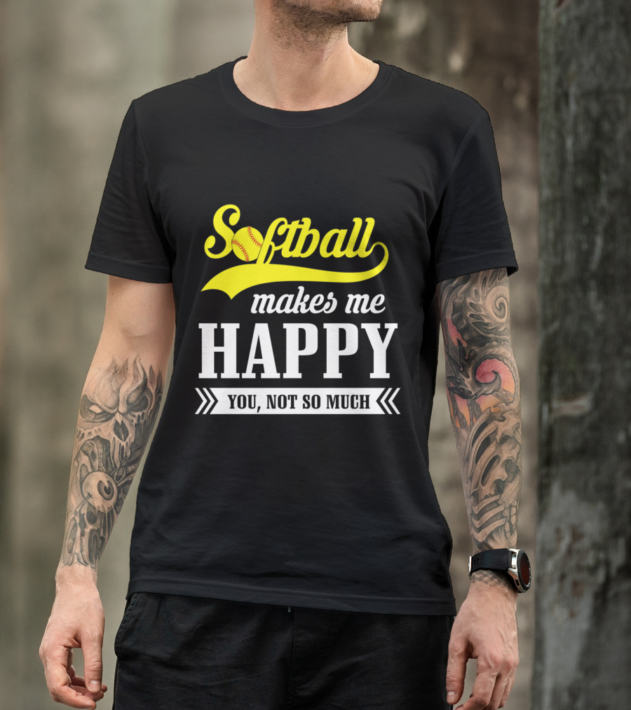 Softball Makes Me Happy You Not So Much T-Shirt