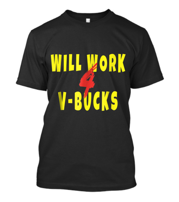 Will Work 4 V Bucks Gamer Loot Buying T-Shirt