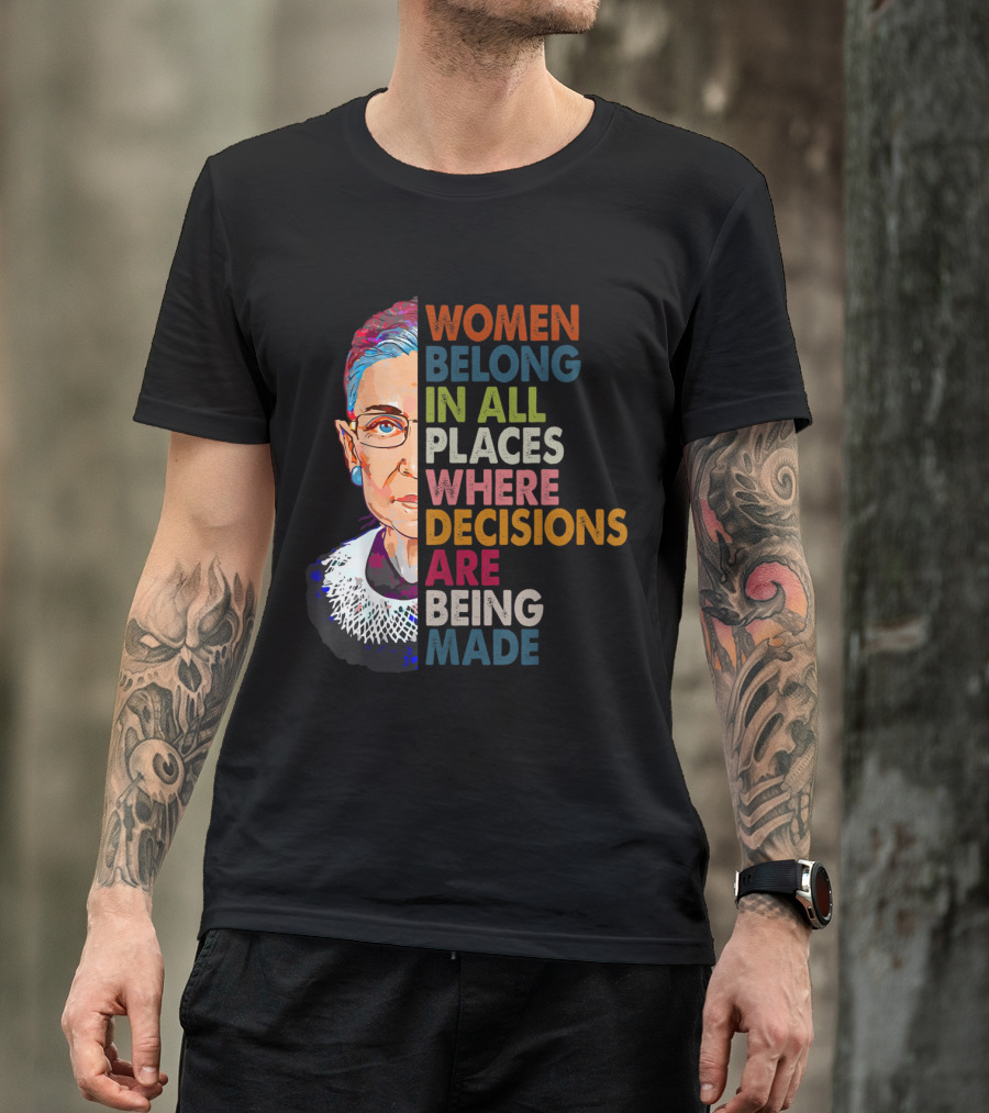 Women Belong In All Places Where Decisions Are Being Made Ruth Bader Ginsburg T-Shirt