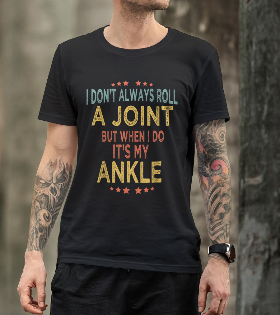 I Don't Always Roll A Joint But When I Do It's My Ankle Meme Stars T-Shirt