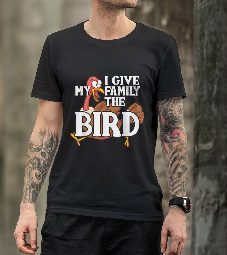 Thanksgiving Turkey Humor I Give My Family The Bird T-Shirt