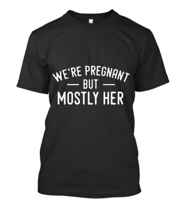 We're Pregnant But Mostly Her Announcement T-Shirt