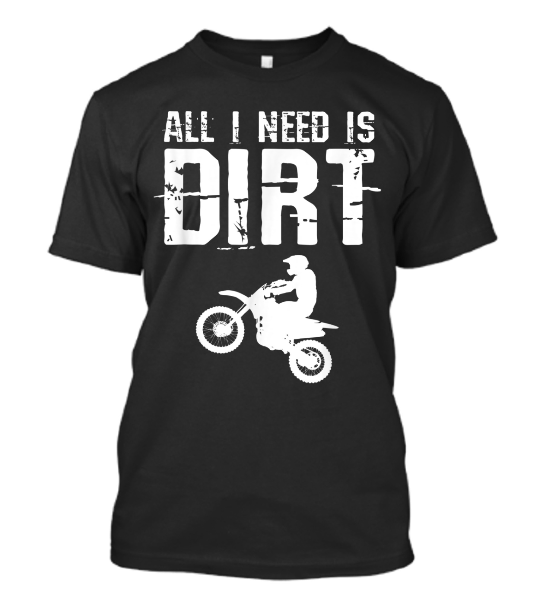 All I Need Is Dirt Bike Motocross Off Roading T-Shirt