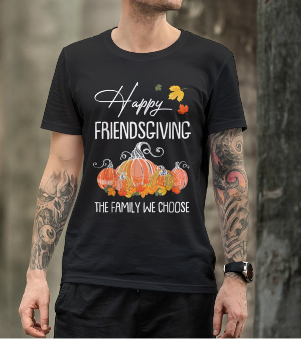 Happy Friendsgiving Thanksgiving Pumpkins Autumn Leaves The Family We Choose T-Shirt