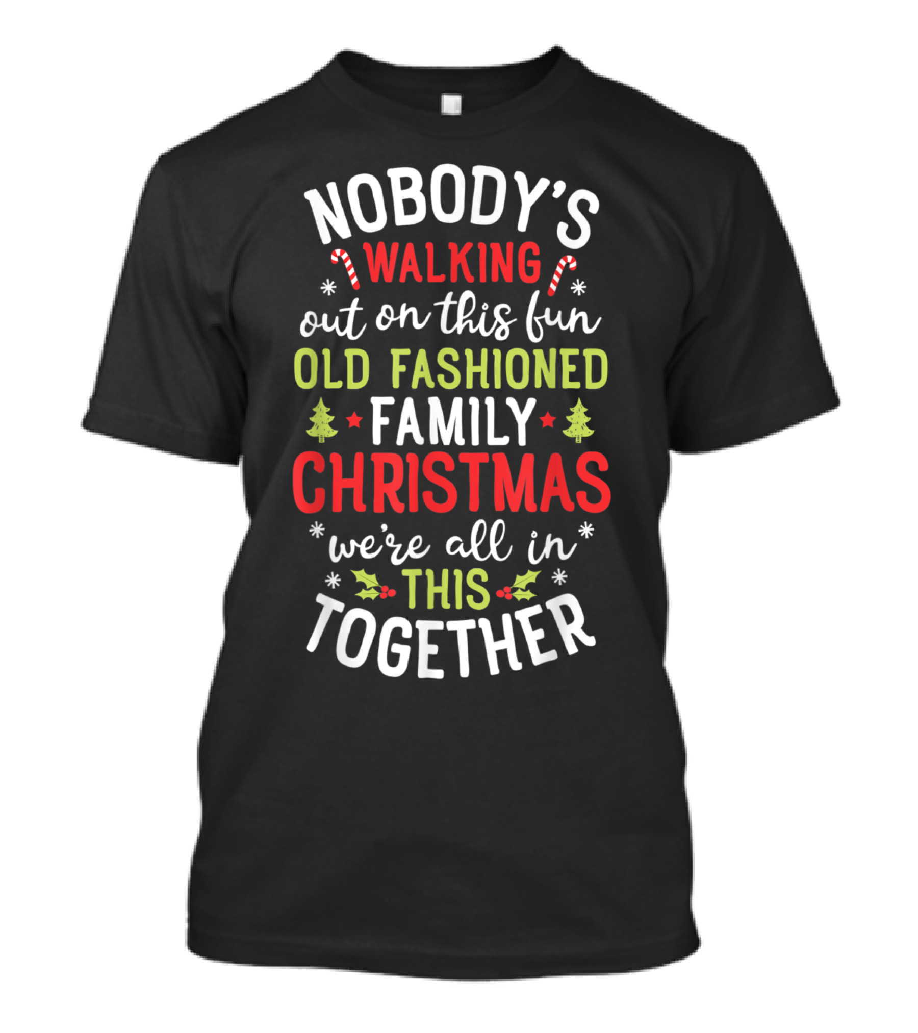 Nobody's Walking Out On This Fun Old Fashioned Family Christmas We're All In This Together T-Shirt
