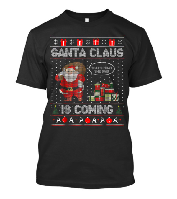 Santa Claus Is Coming That's What She Said Ugly Christmas T-Shirt