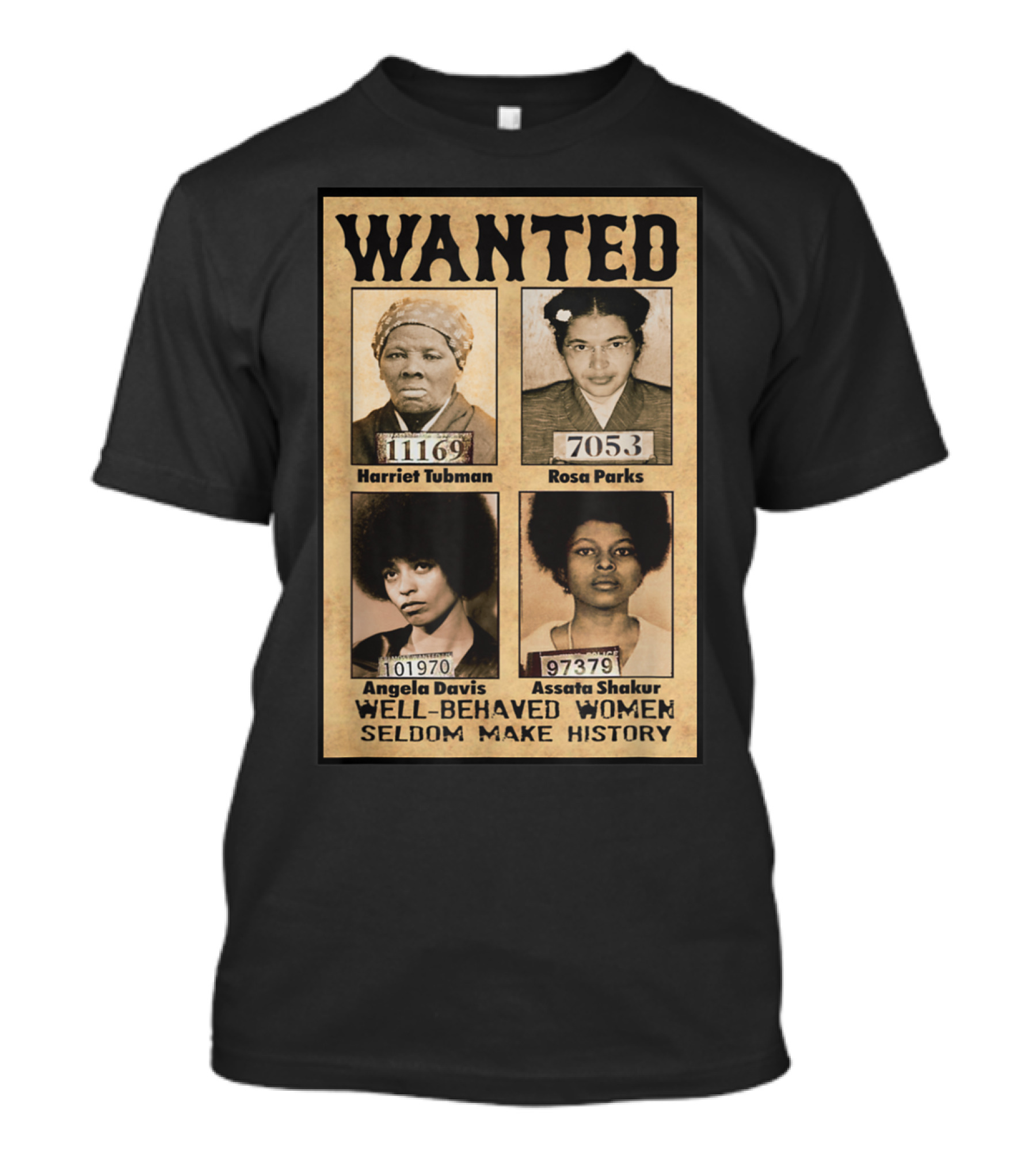 WANTED Harriet Tubman Rosa Parks Angela Davis Assata Shakur Well-Behaved Women Seldom Make History T-Shirt
