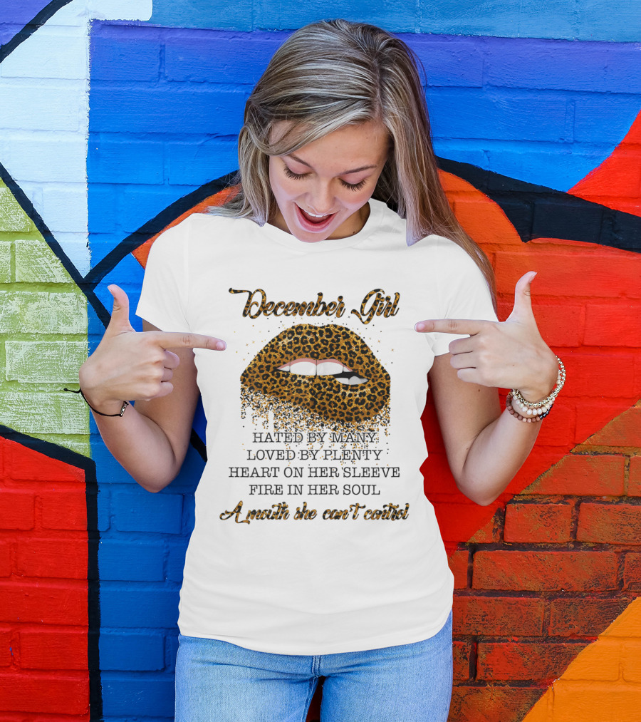 December Girl Leopard Lips Hated By Many Loved By Plenty Heart On Sleeve Fire In Soul Can't Control T-Shirt