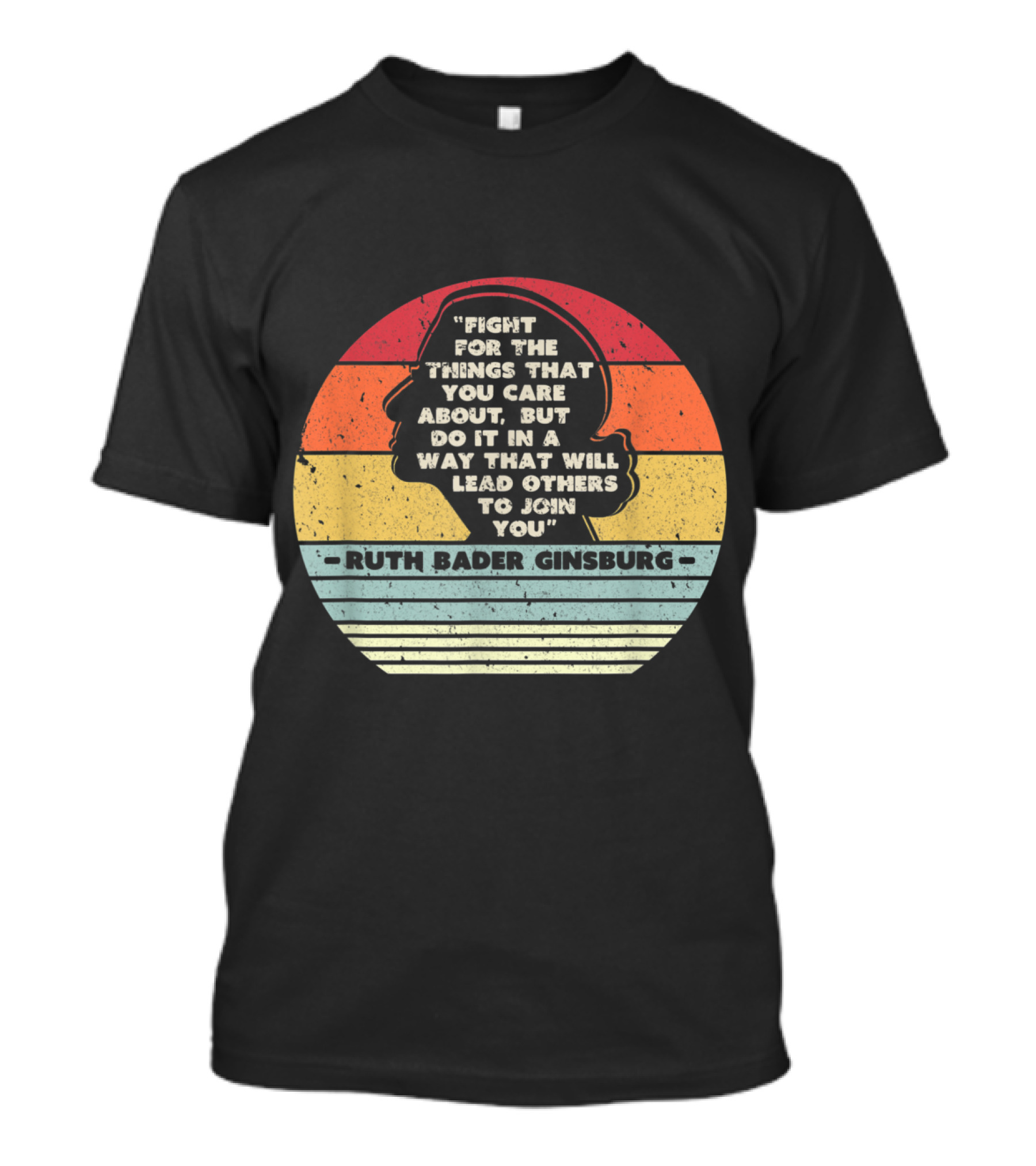 Fight For The Things You Care About Ruth Bader Ginsburg Lead Others To Join You T-Shirt