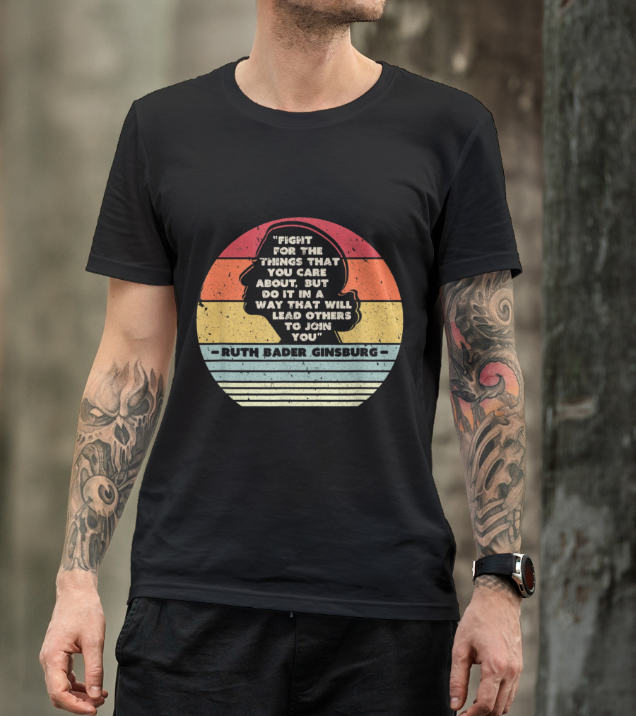 Fight For The Things You Care About Ruth Bader Ginsburg Lead Others To Join You T-Shirt