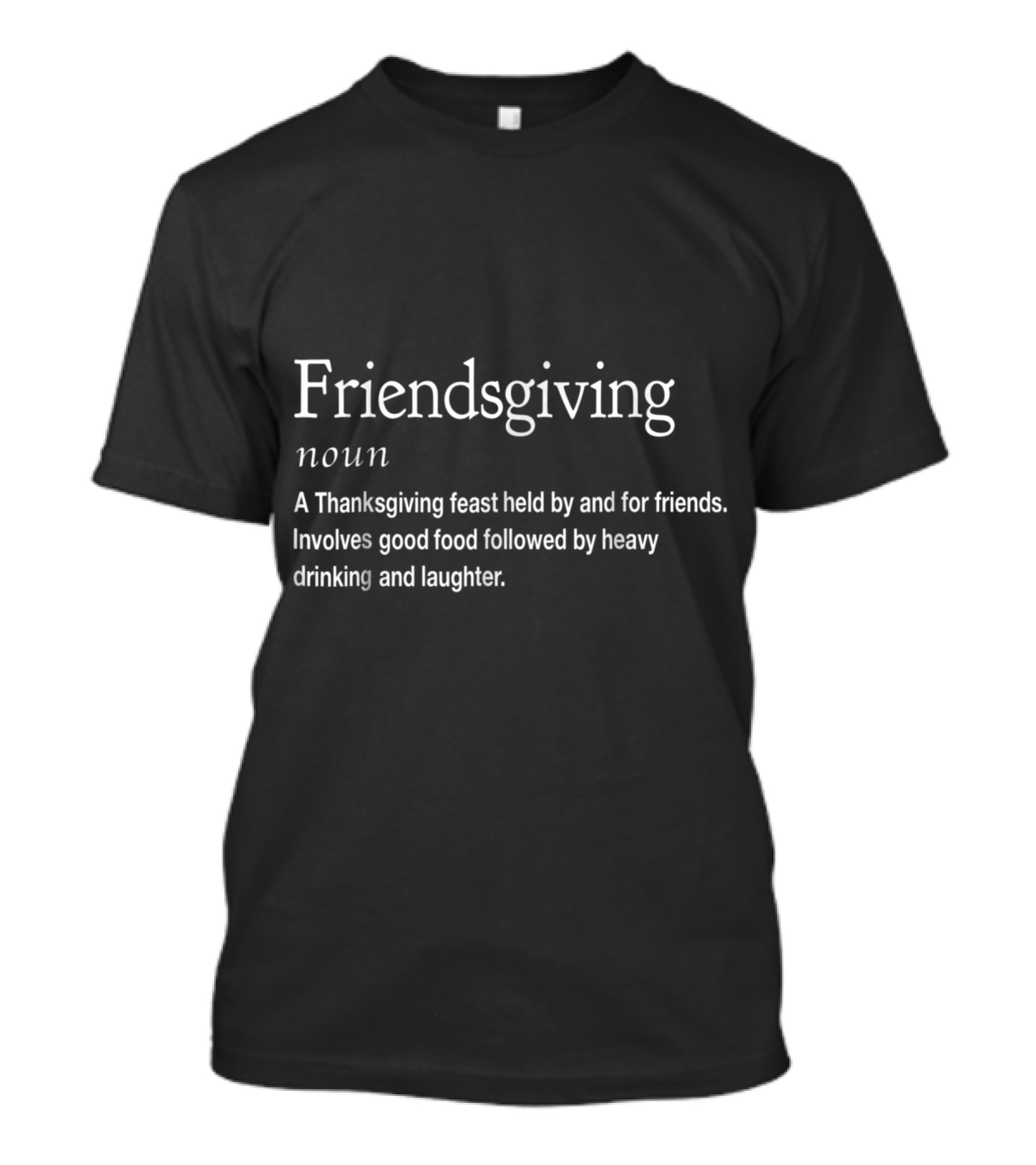Friendsgiving Noun Thanksgiving Feast Friends Good Food Heavy Drinking Laughter T-Shirt