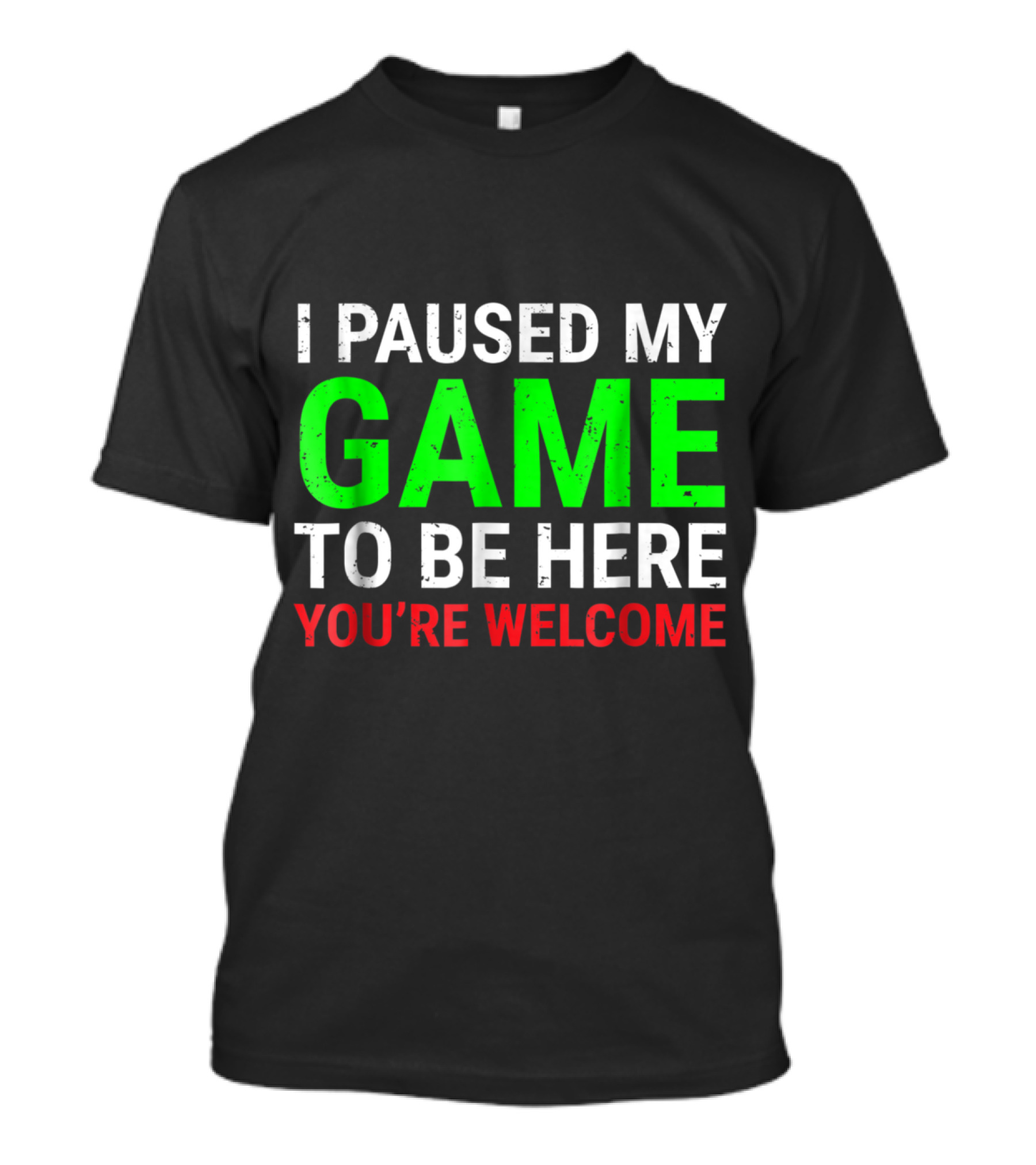 I Paused My Game To Be Here You're Welcome Funny For Gamers T-Shirt