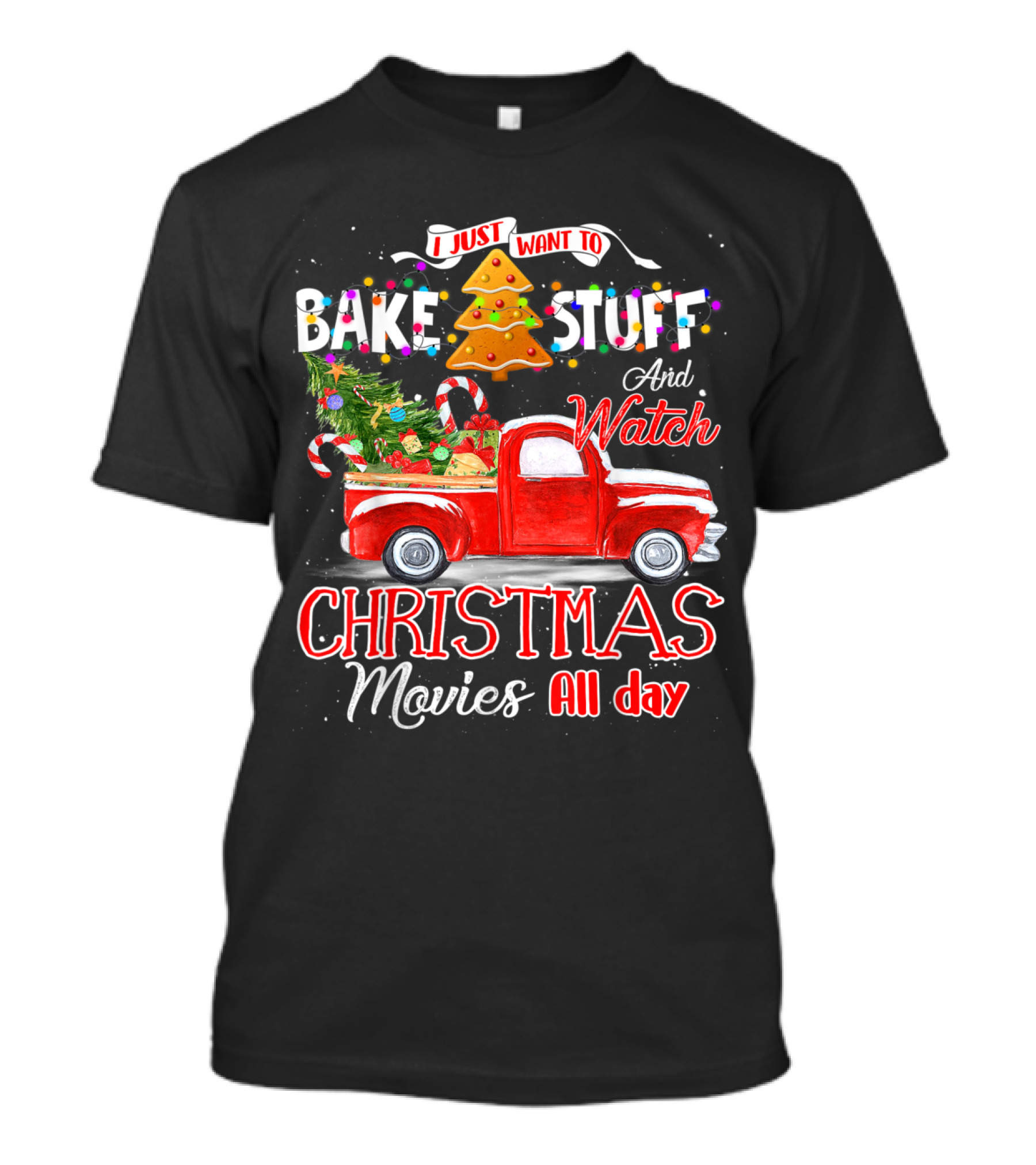 I Just Want To Bake Stuff And Watch Christmas Movies All Day Red Truck T-Shirt