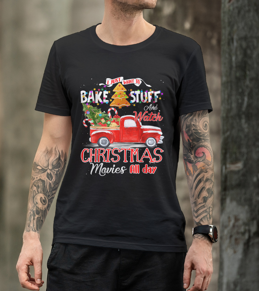 I Just Want To Bake Stuff And Watch Christmas Movies All Day Red Truck T-Shirt