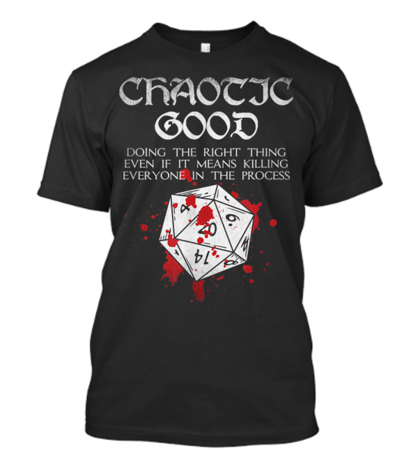 Chaotic Good D20 Doing The Right Thing Even If It Means Killing Everyone In The Process T-Shirt