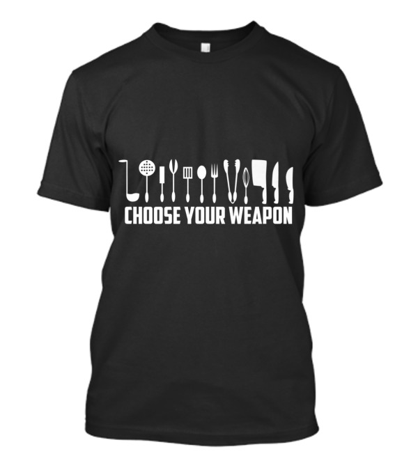 Choose Your Weapon Kitchen Utensils Humor Chef Cook T-Shirt