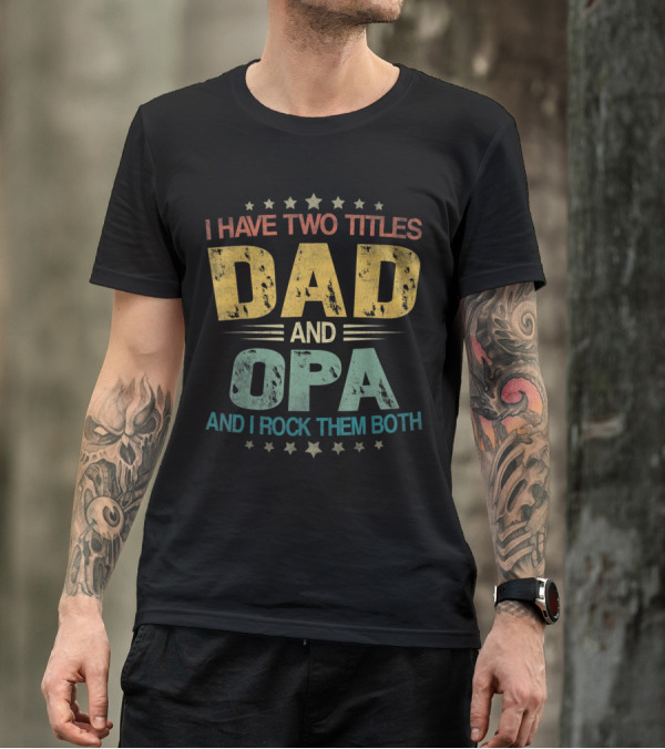 I Have Two Titles Dad And Opa And I Rock Them Both Stars T-Shirt