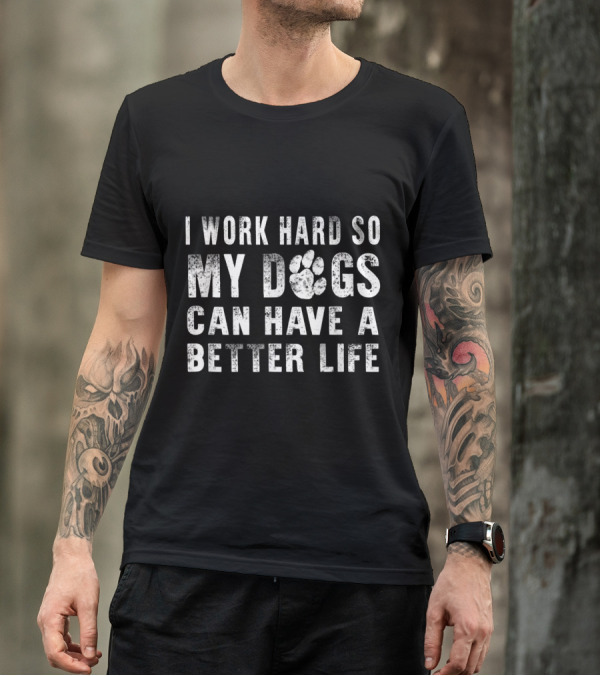 I Work Hard So My Dogs Can Have A Better Life Paw Prints T-Shirt