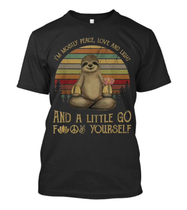 I'm Mostly Peace Love And Light Yoga Funny Sloth And A Little Go Yourself T-Shirt