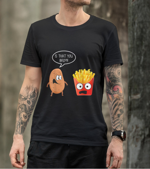 Is That You Bro Potato Talking To Funny French Fries T-Shirt