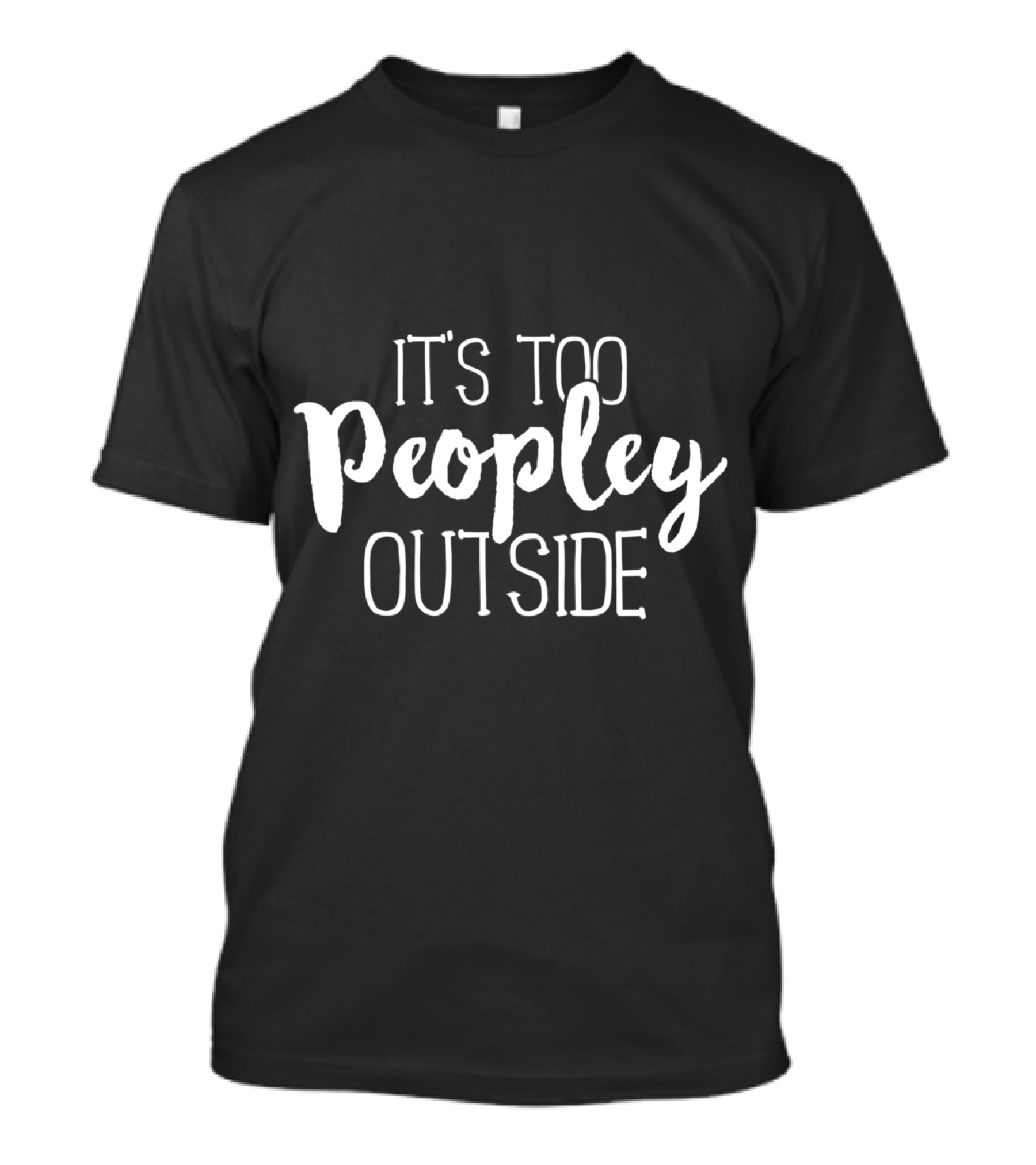 It's Too Peopley Outside Funny Sarcastic Saying T-Shirt