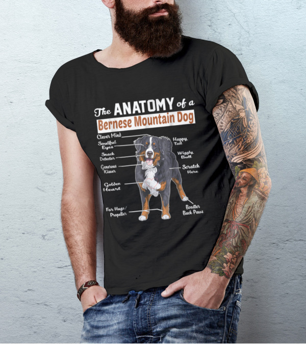 The Anatomy Of A Bernese Mountain Dog Clever Mind Soulful Eyes Snack Detector Generous Kisser Golden Heart Happy Tail Wiggly Butt Scratch Here For Hugs Propeller Booster Back Paws T-Shirt