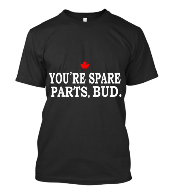 You're Spare Parts Bud Canadian Maple Leaf T-Shirt