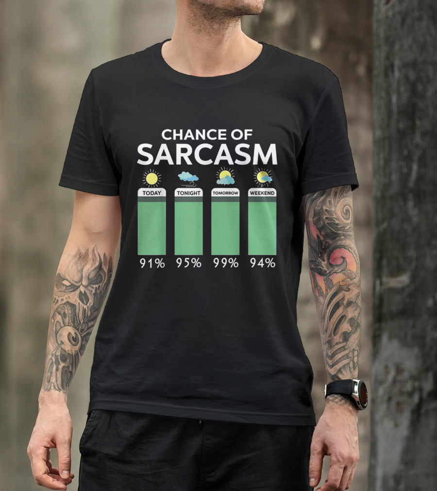 Chance Of Sarcasm 91% Today 95% Tonight 99% Tomorrow 94% Weekend Weather Forecast T-Shirt