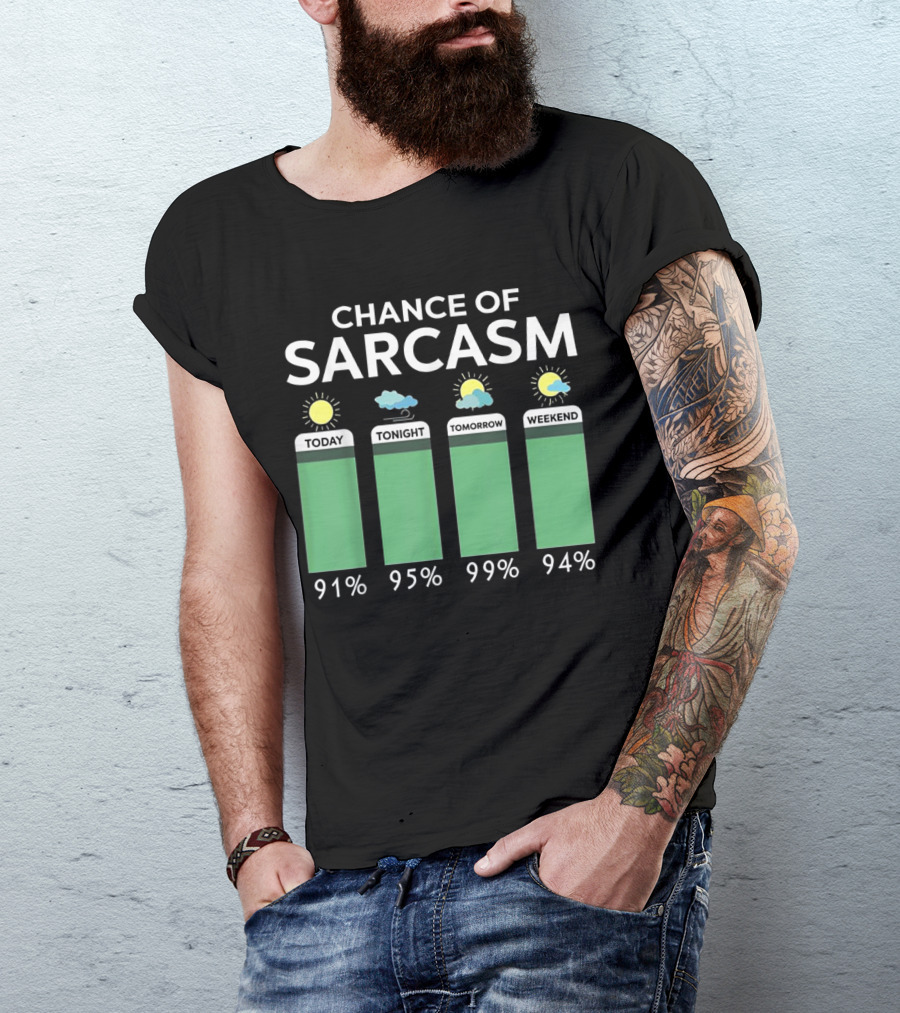 Chance Of Sarcasm 91% Today 95% Tonight 99% Tomorrow 94% Weekend Weather Forecast T-Shirt