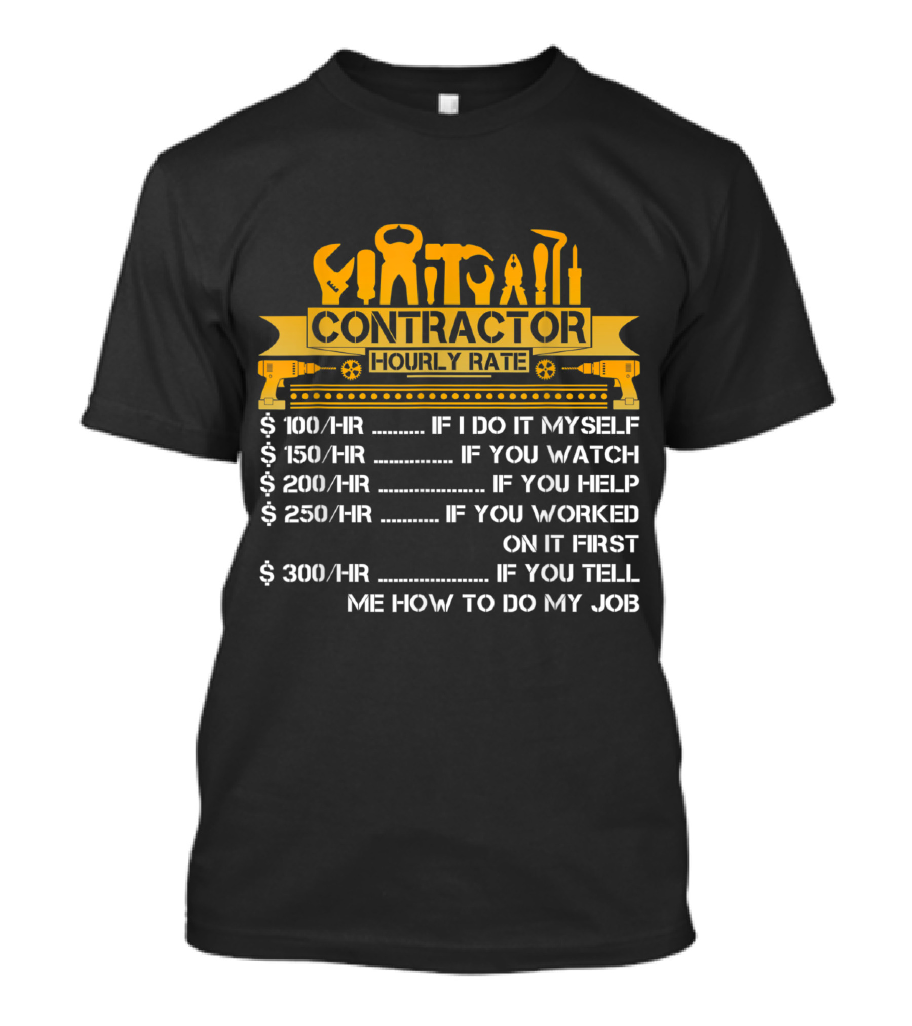 CONTRACTOR HOURLY RATE IF I DO IT MYSELF IF YOU WATCH IF YOU HELP IF YOU WORKED ON IT FIRST IF YOU TELL ME HOW TO DO MY JOB T-Shirt