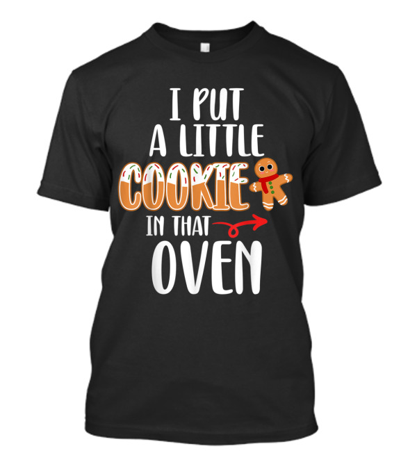 I Put A Little Cookie In That Oven Funny Christmas Pregnancy Announcement Dad T-Shirt