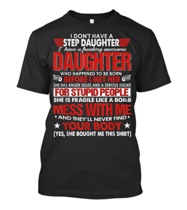 I Don't Have A Freaking Awesome Step Daughter She Is Fragile Like A Bomb Mess With Me Your Body T-Shirt