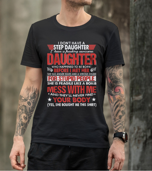I Don't Have A Freaking Awesome Step Daughter She Is Fragile Like A Bomb Mess With Me Your Body T-Shirt