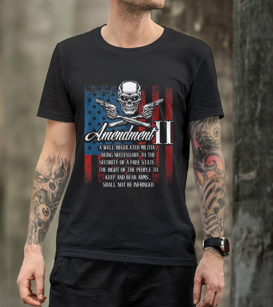 Amendment II Skull Guns American Flag A Well Regulated Militia Being Necessary To The Security Of A Free State Keep And Bear Arms Shall Not Be Infringed T-Shirt