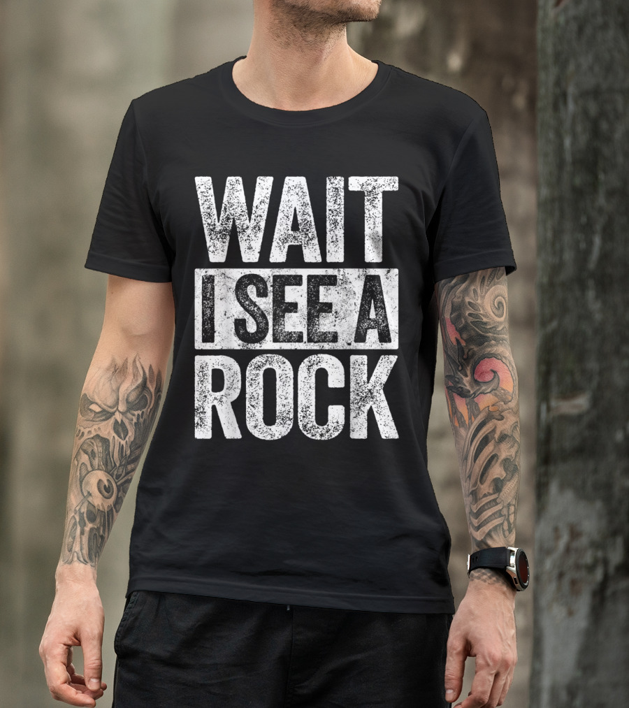 Wait I See A Rock Geologist Enthusiast Humor Text T-Shirt