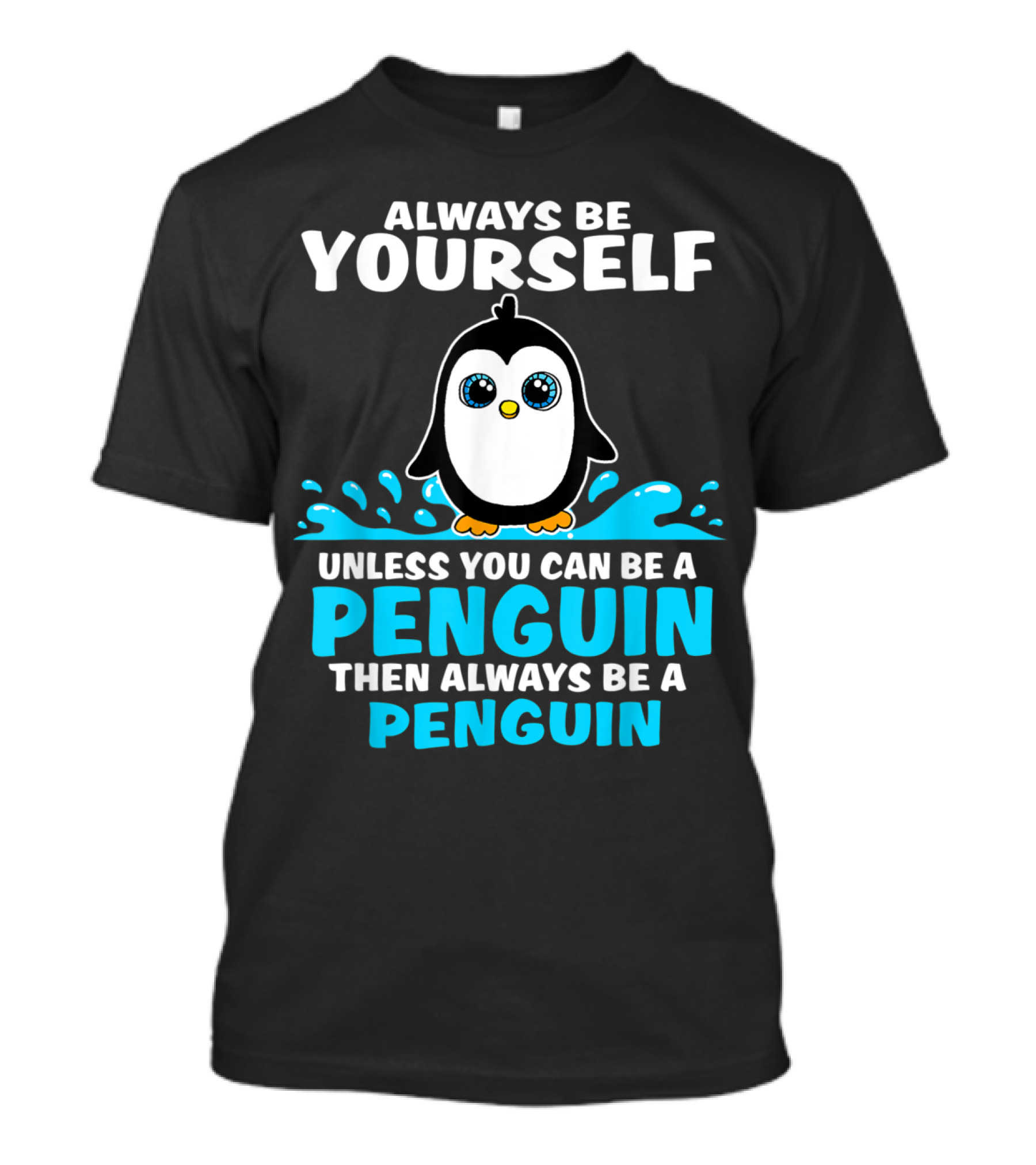 Always Be Yourself Unless You Can Be A Penguin Always Be A Penguin T-Shirt