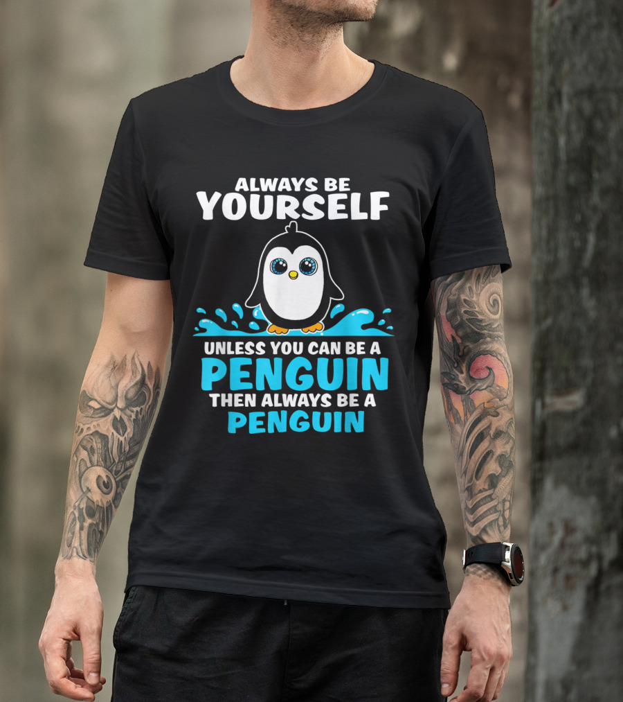 Always Be Yourself Unless You Can Be A Penguin Always Be A Penguin T-Shirt