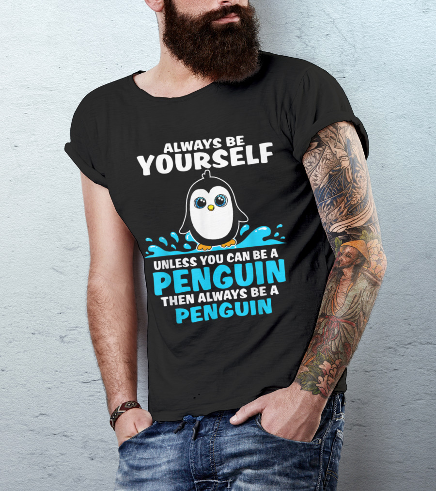 Always Be Yourself Unless You Can Be A Penguin Always Be A Penguin T-Shirt