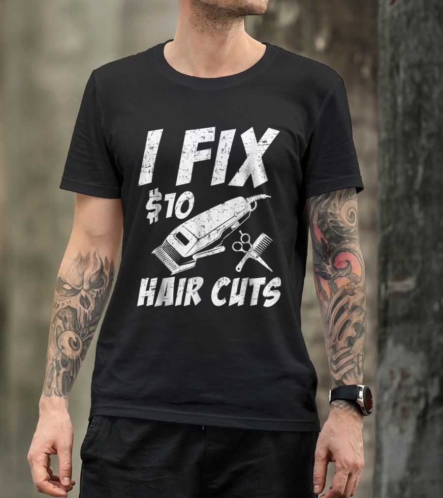 I Fix $10 Hair Cuts Hairdresser Barber Clipper Scissors Comb T-Shirt