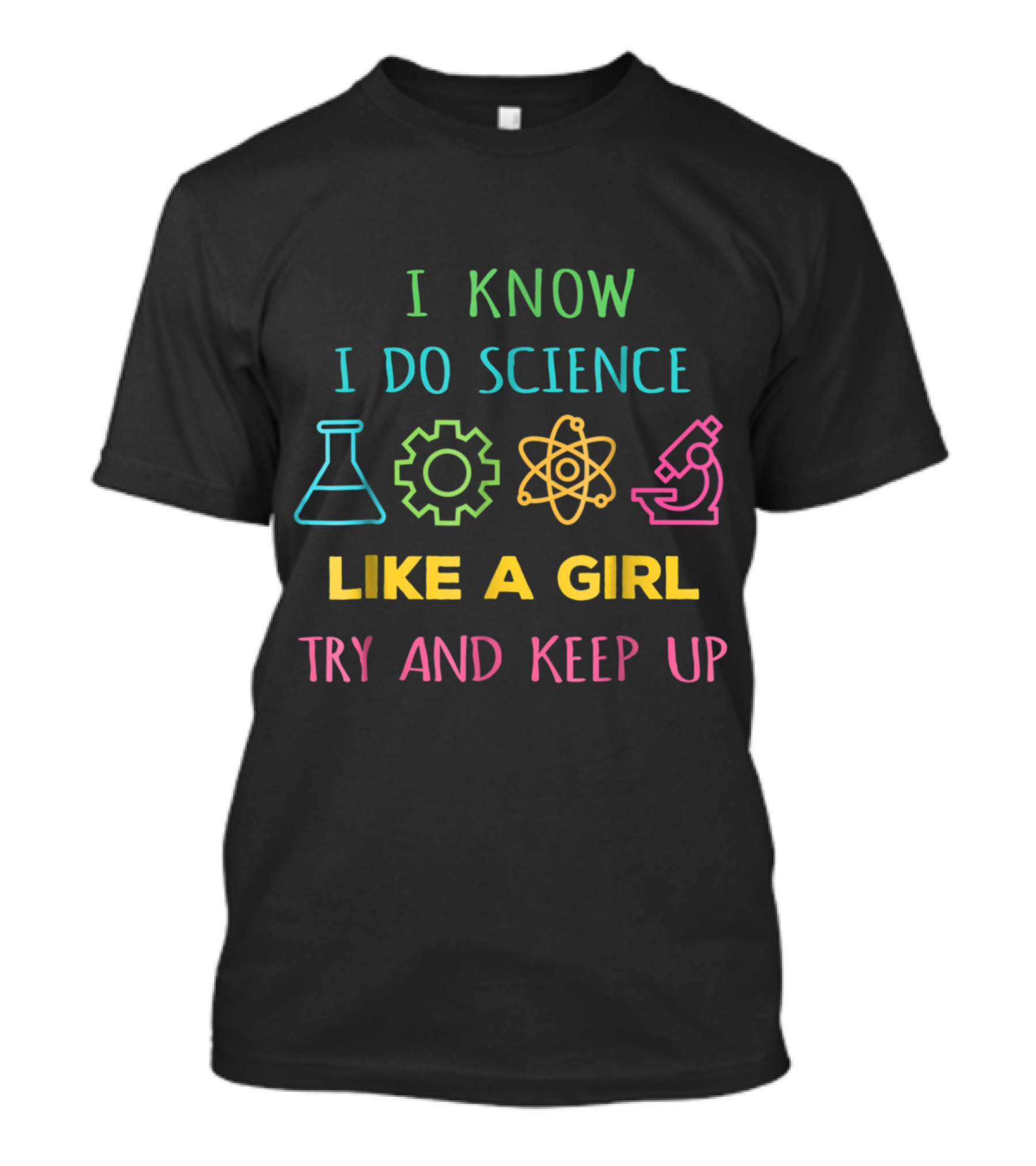 I Know I Do Science Like A Girl Try And Keep Up Chemistry Physics Microscopes T-Shirt