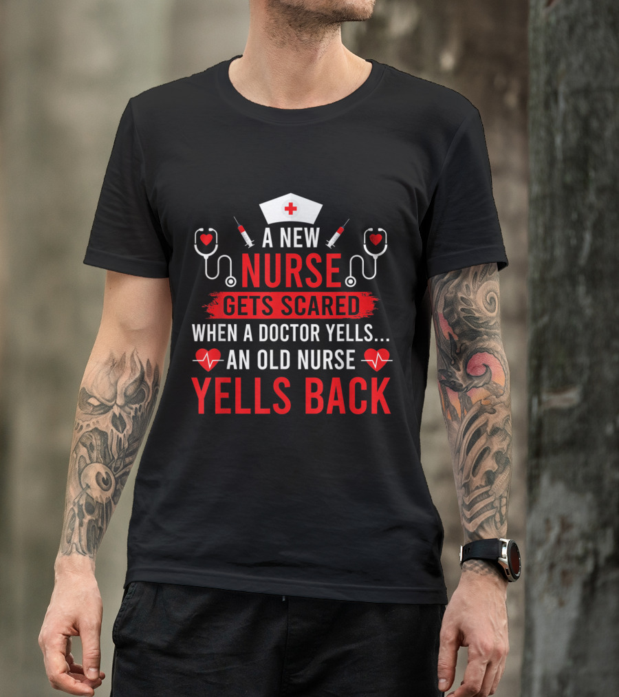 A New Nurse Gets Scared When A Doctor Yells An Old Nurse Yells Back T-Shirt