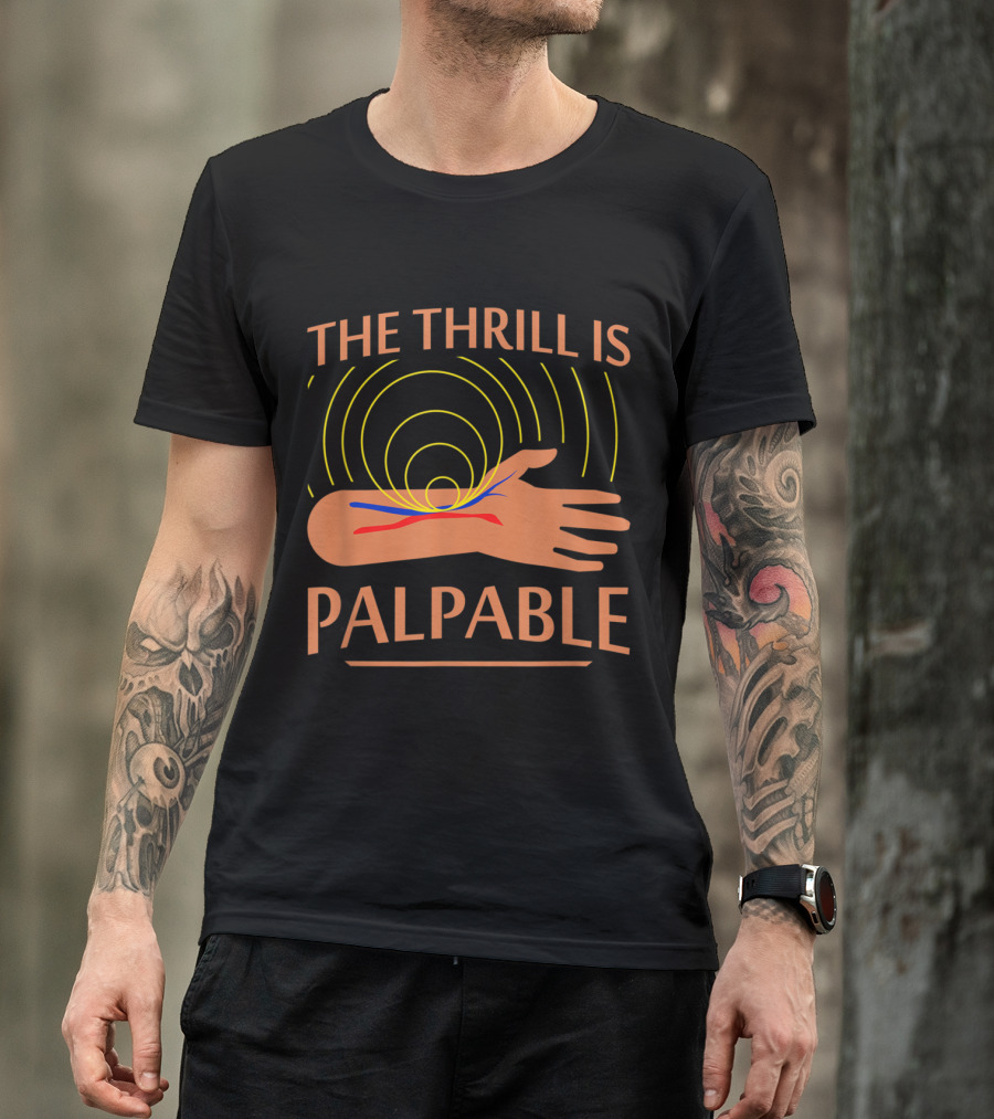 The Thrill Is Palpable Dialysis Technician Heart Job T-Shirt