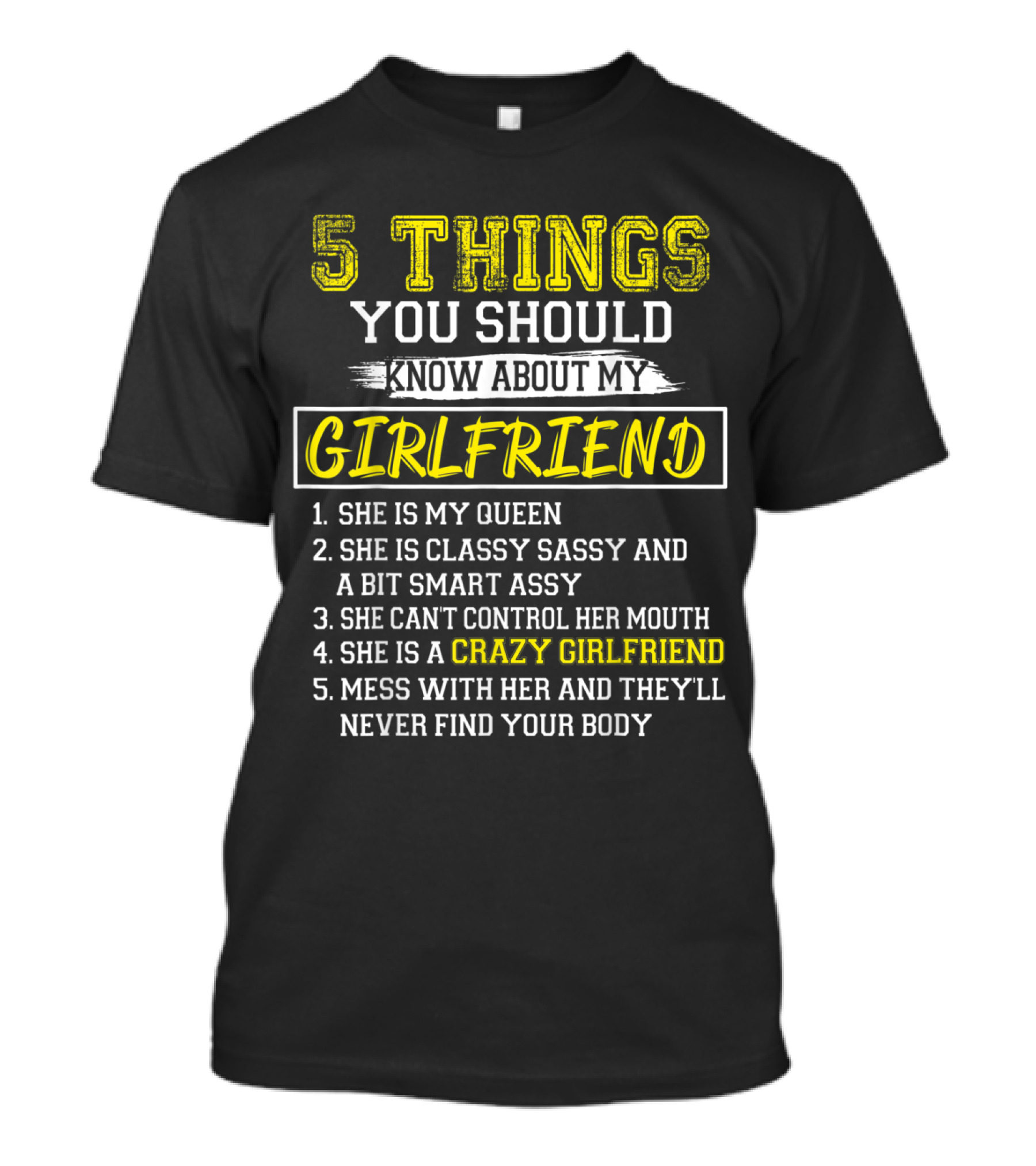 5 Things You Should Know About My Girlfriend She Is My Queen Classy Sassy Smart Assy Crazy Can't Control Her Mouth Mess With Her And They'll Never Find Your Body T-Shirt