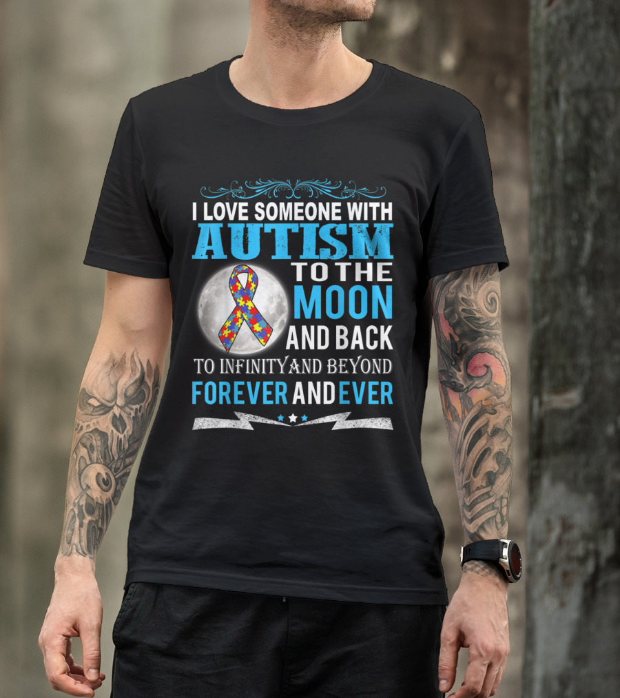 I Love Someone With Autism To The Moon And Back To Infinity And Beyond Forever And Ever T-Shirt