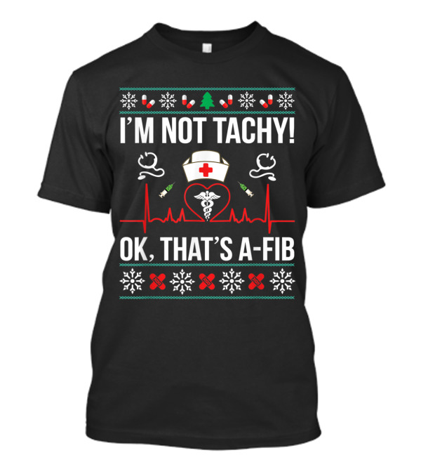 I'M NOT TACHY OK THAT'S A FIB NURSE ECG CHRISTMAS CUTE SYMBOLS T-Shirt
